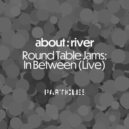 about _ river - Round Table Jams In Between (Live) [PSI2205]